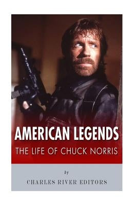 American Legends: The Life of Chuck Norris by Charles River Editors