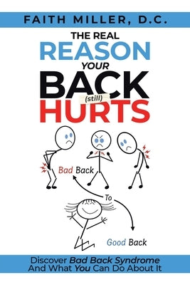 The Real Reason Your Back (Still) Hurts: Discover Bad Back Syndrome And What You Can Do About It by Miller, D. C. Faith