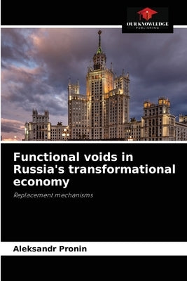 Functional voids in Russia's transformational economy by Pronin, Aleksandr