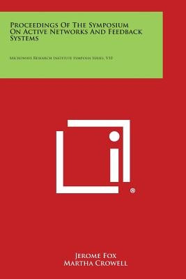 Proceedings of the Symposium on Active Networks and Feedback Systems: Microwave Research Institute Symposia Series, V10 by Fox, Jerome