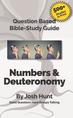 Question Based Bible Study Guide -- Numbers, Deuteronomy: Good Questions Have Groups Talking by Hunt, Josh