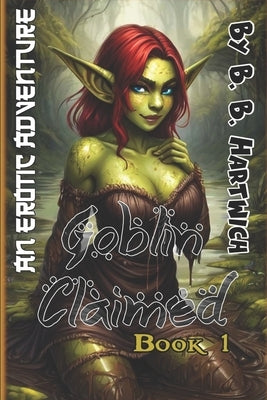 Goblin Claimed: Book 1 by Hartwich, B. B.