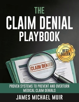 The Claim Denial Playbook: Proven Systems for Appealing and Preventing Medical Claim Denials by Muir, James Michael
