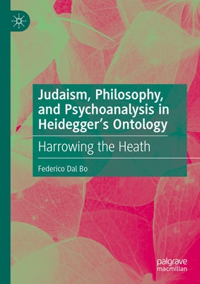 Judaism, Philosophy, and Psychoanalysis in Heidegger's Ontology: Harrowing the Heath by Dal Bo, Federico