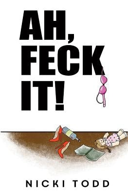 Ah, Feck It by Todd, Nicki