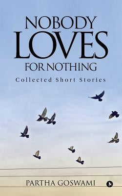 Nobody Loves for Nothing: Collected Short Stories by Goswami, Partha