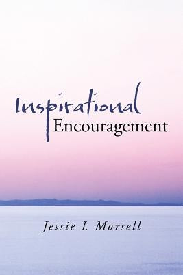 Inspirational Encouragement by Morsell, Jessie I.