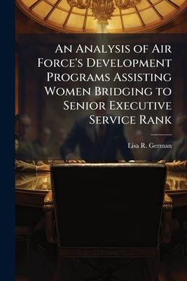 An Analysis of Air Force's Development Programs Assisting Women Bridging to Senior Executive Service Rank by German, Lisa R.