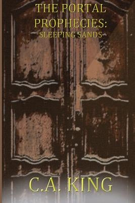 The Portal Prophecies: Sleeping Sands by King, C. a.