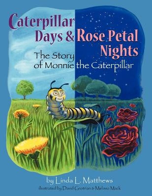 Caterpillar Days & Rose Petal Nights: The Story of Monnie the Caterpillar by Matthews, Linda L.