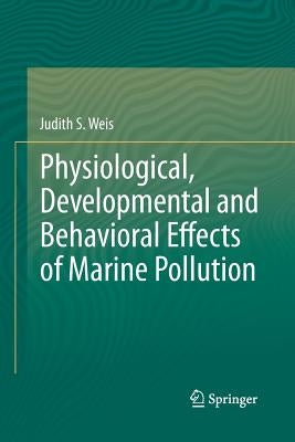 Physiological, Developmental and Behavioral Effects of Marine Pollution by Weis, Judith S.
