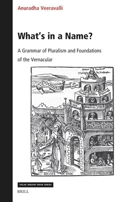 What's in a Name? a Grammar of Pluralism and Foundations of the Vernacular by Veeravalli, Anuradha