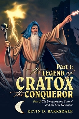 Part 1: the Legend of Cratox the Conqueror: Part 2: the Underground Tunnel and the Soul Devourer by Barksdale, Kevin D.