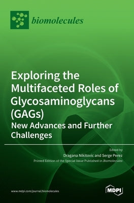 Exploring the Multifaceted Roles of Glycosaminoglycans (GAGs): New Advances and Further Challenges by Nikitovi, Dragana