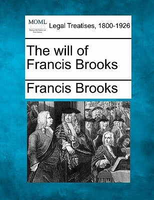 The Will of Francis Brooks by Brooks, Francis
