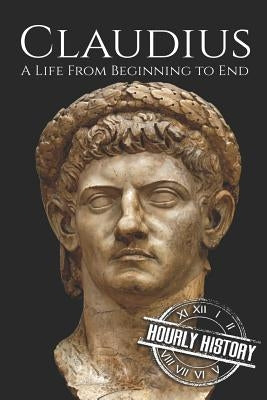 Claudius: A Life From Beginning to End by History, Hourly