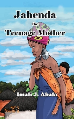 Jahenda the Teenage Mother by Abala, Imali J.
