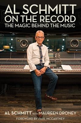 Al Schmitt on the Record: The Magic Behind the Music by Schmitt, Al