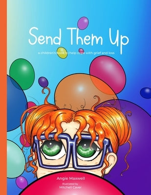 Send Them Up: A Children's Book to Help Cope with Grief and Loss by Maxwell, Angie