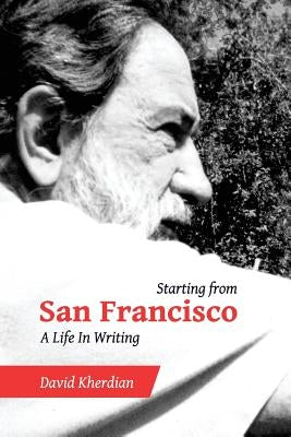 Starting from San Francisco: A Life in Writing by Kherdian, David
