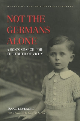 Not the Germans Alone: A Son's Search for the Truth of Vichy by Levendel, Isaac