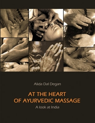 At The Heart of Ayurvedic Massage - A Look at India by Dal Degan, Alida