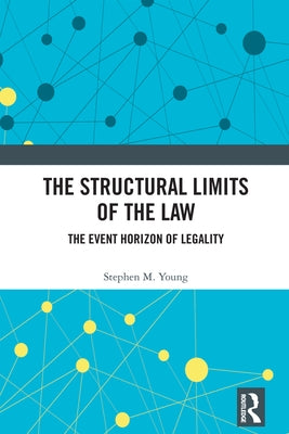 The Structural Limits of the Law: The Event Horizon of Legality by Young, Stephen M.