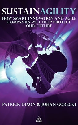 Sustainagility: How Smart Innovation and Agile Companies Will Help Protect Our Future by Dixon, Patrick