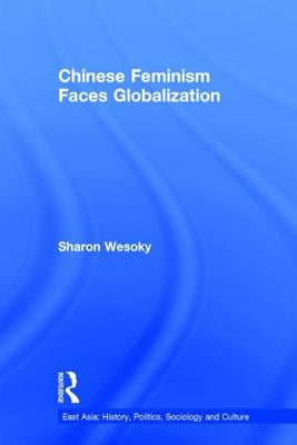 Chinese Feminism Faces Globalization by Wesoky, Sharon