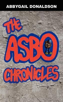 The Asbo Chronicles by Donaldson, Abbygail