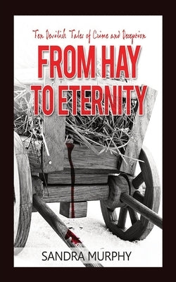 From Hay to Eternity: Ten Devilish Tales of Crime and Deception by Murphy, Sandra