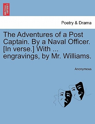 The Adventures of a Post Captain. by a Naval Officer. [In Verse.] with ... Engravings, by Mr. Williams. by Anonymous