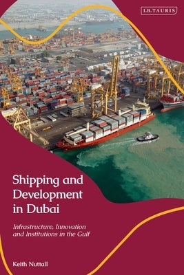 Shipping and Development in Dubai: Infrastructure, Innovation and Institutions in the Gulf by Nuttall, Keith