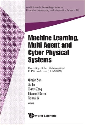 Machine Learning, Multi Agent and Cyber Physical Systems - Proceedings of the 15th International Flins Conference (Flins 2022) by Sun, Qinglin