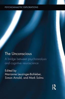 The Unconscious: A Bridge Between Psychoanalysis and Cognitive Neuroscience by Leuzinger-Bohleber, Marianne