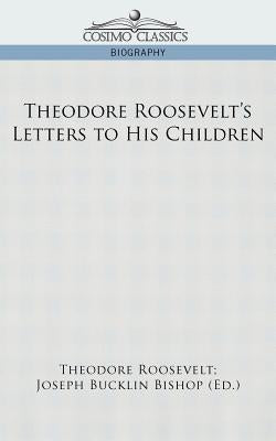Theodore Roosevelt's Letters to His Children by Roosevelt, Theodore, IV