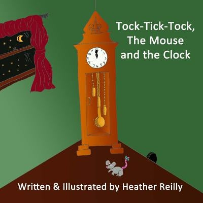 Tock-Tick-Tock, The Mouse and the Clock by Reilly, Heather