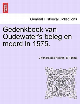 Gedenkboek Van Oudewater's Beleg En Moord in 1575. by Heerde, J. Van Heerde