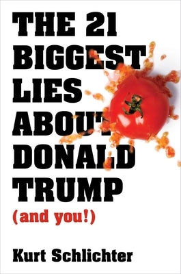 The 21 Biggest Lies about Donald Trump (and You!) by Schlichter, Kurt