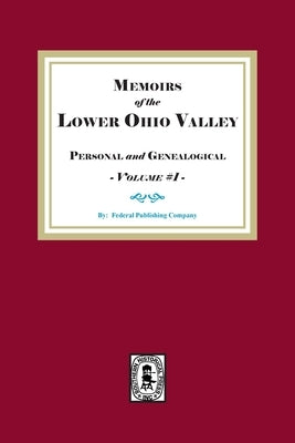 Memoirs of the Lower Ohio Valley, Personal and Genealogical. Volume #1 by Company, Federal Publishing