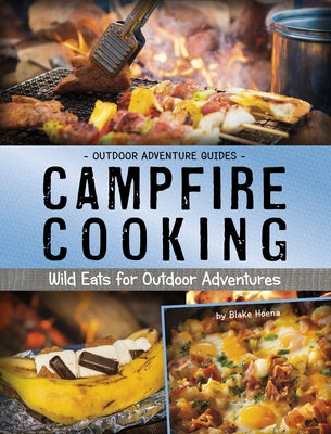 Campfire Cooking: Wild Eats for Outdoor Adventures by Hoena, Blake