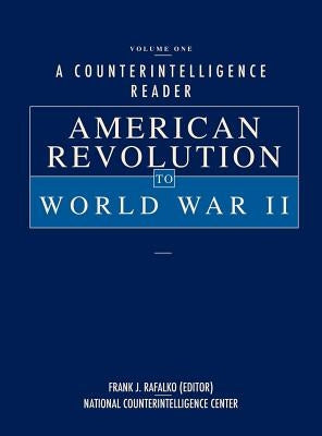 A Counterintelligence Reader, Volume I: American Revolution to World War II by Rafalko, Frank J.