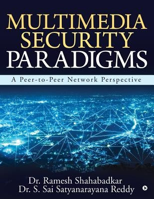 Multimedia Security Paradigms: A Peer-To-Peer Network Perspective by Dr S. Sai Satyanarayana Reddy