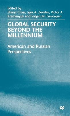 Global Security Beyond the Millennium: American and Russian Perspectives by Cross, Sharyl
