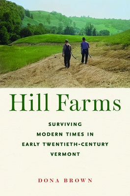 Hill Farms: Surviving Modern Times in Early Twentieth-Century Vermont by Brown, Dona