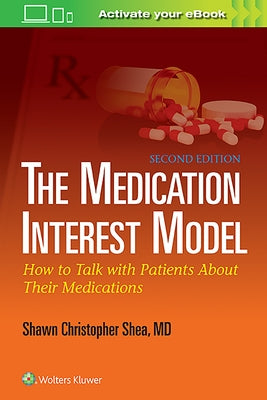 The Medication Interest Model: How to Talk with Patients about Their Medications by Shea, Shawn Christopher