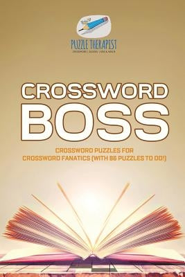 Crossword Boss Crossword Puzzles for Crossword Fanatics (with 86 Puzzles to Do!) by Puzzle Therapist