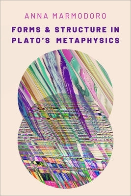 Forms and Structure in Plato's Metaphysics by Marmodoro, Anna
