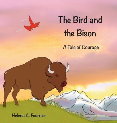 The Bird and the Bison: A Tale of Courage by Fournier, Helena A.