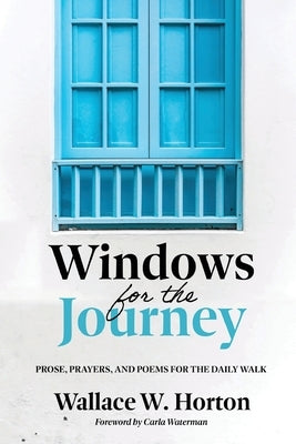 Windows for the Journey: Prose, Prayers, and Poems for the Daily Walk by Horton, Wallace W.